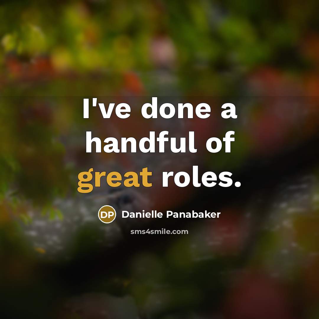 “I've done a handful of great roles.…” quote by Danielle Panabaker