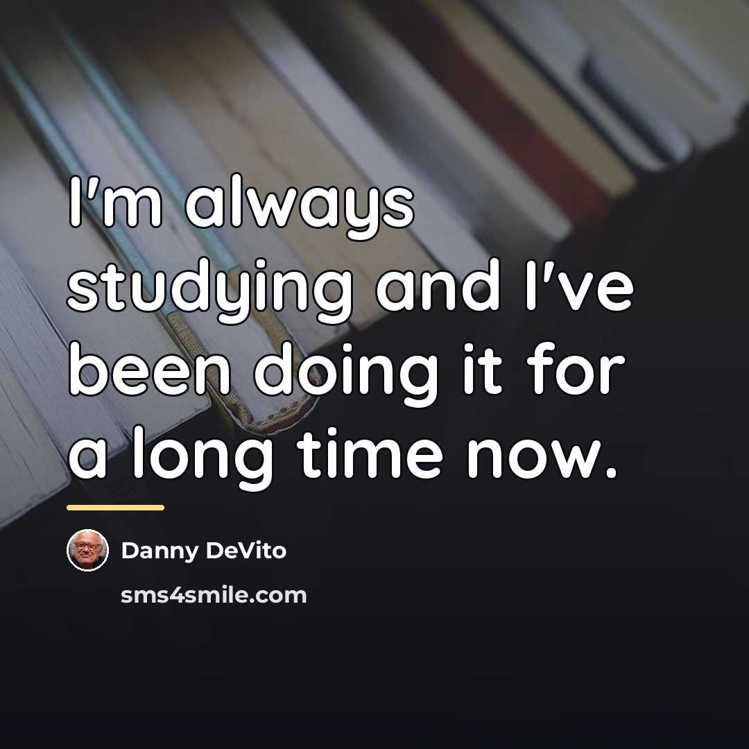 “I'm always studying and I've been doing it for a…” quote by Danny DeVito