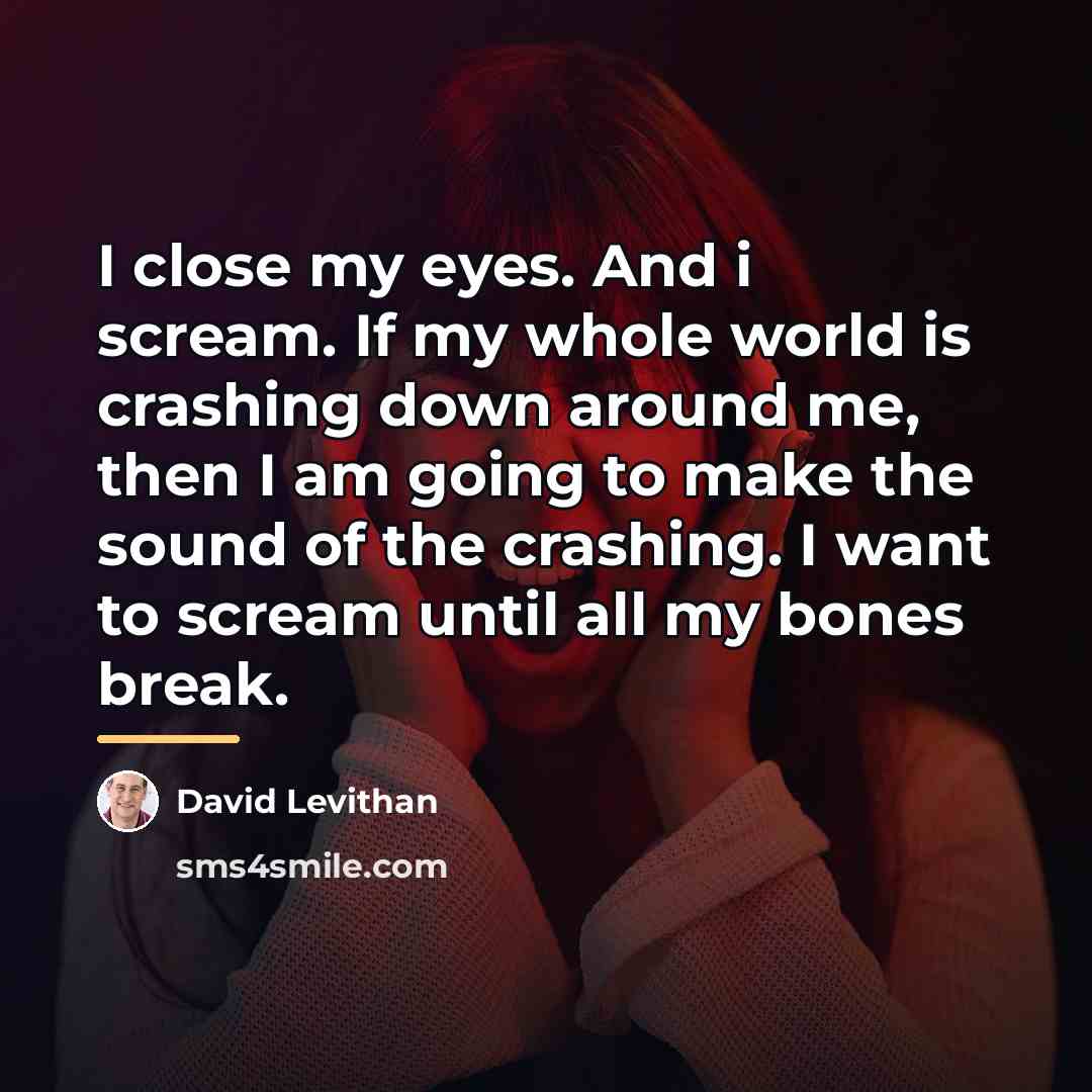 “I close my eyes. And i scream. If my whole…” quote by David Levithan