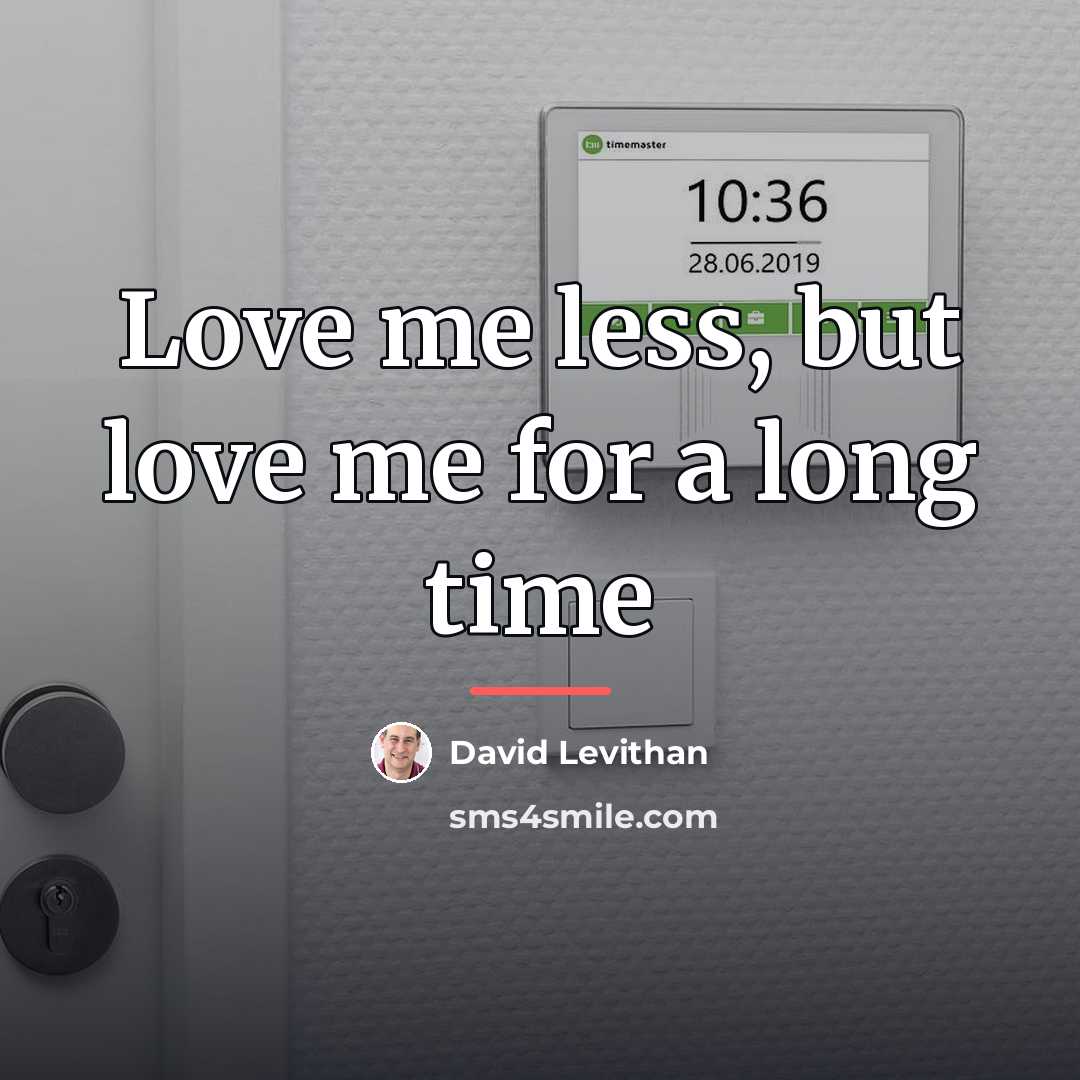 “Love me less, but love me for a long time…” quote by David Levithan