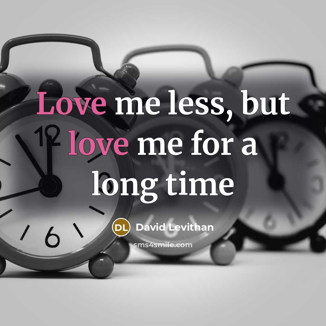 “Love me less, but love me for a long time” quote by David Levithan