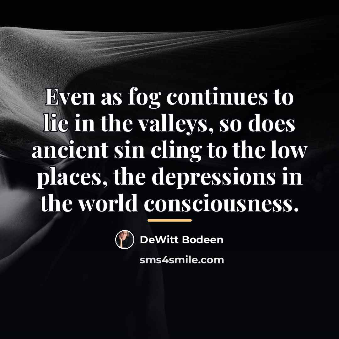 “Even as fog continues to lie in the valleys, so…” quote by DeWitt Bodeen