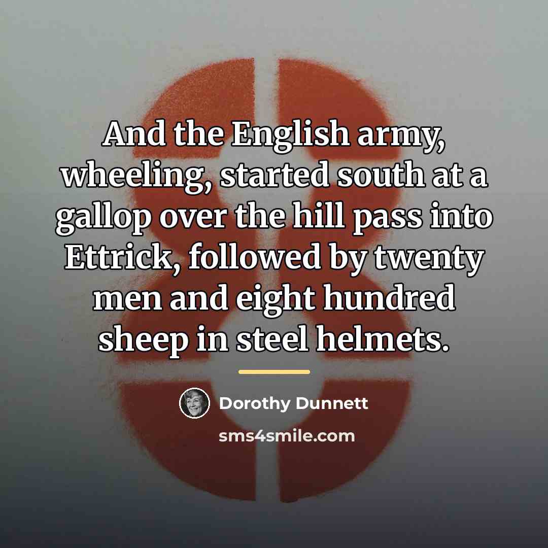 “And the English army, wheeling, started south at a gallop…” quote by Dorothy Dunnett