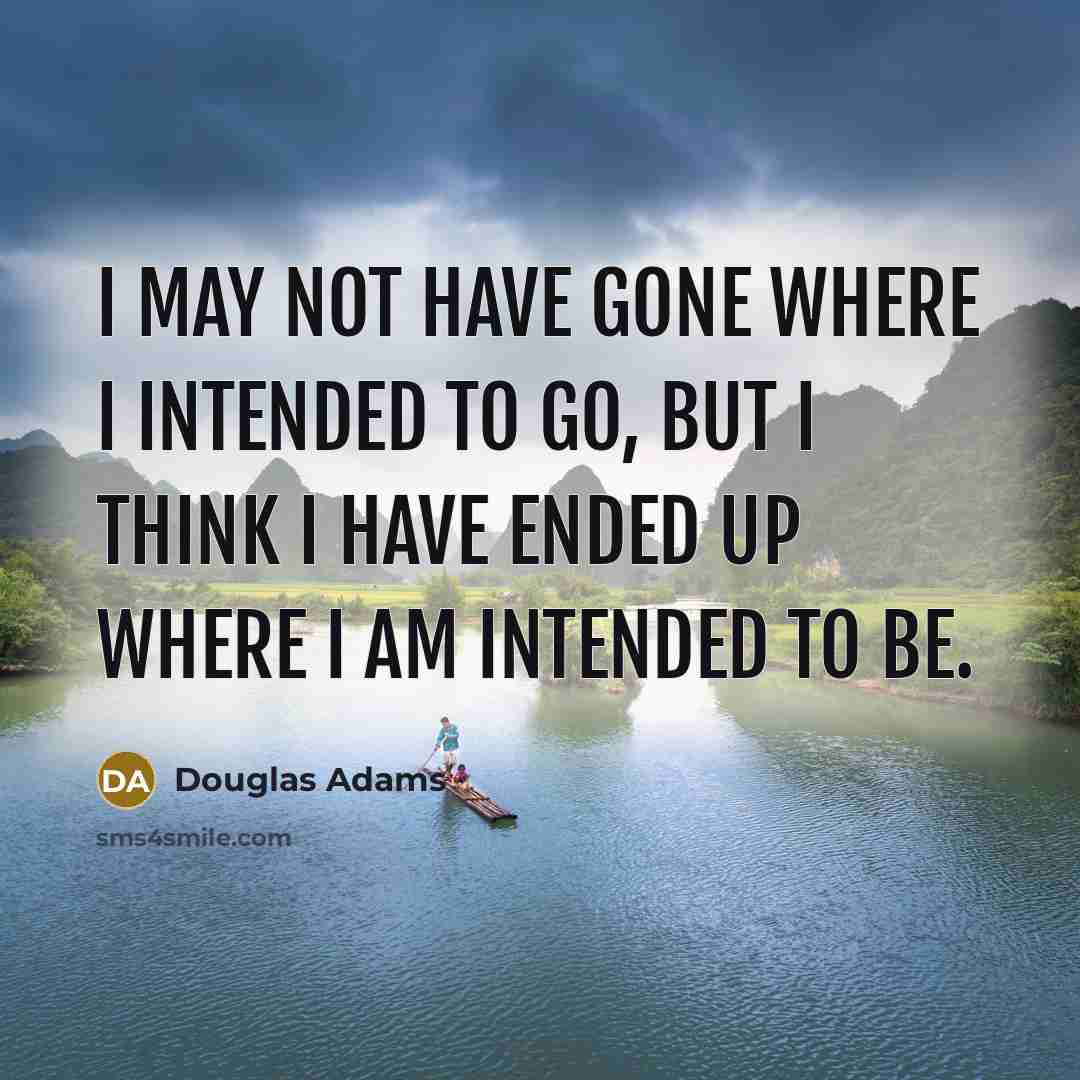 “I may not have gone where I intended to go,…” quote by Douglas Adams
