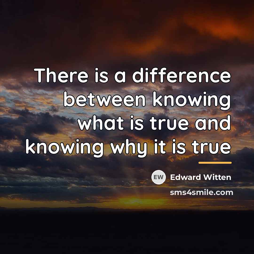 “There is a difference between knowing what is true and…” quote by Edward Witten