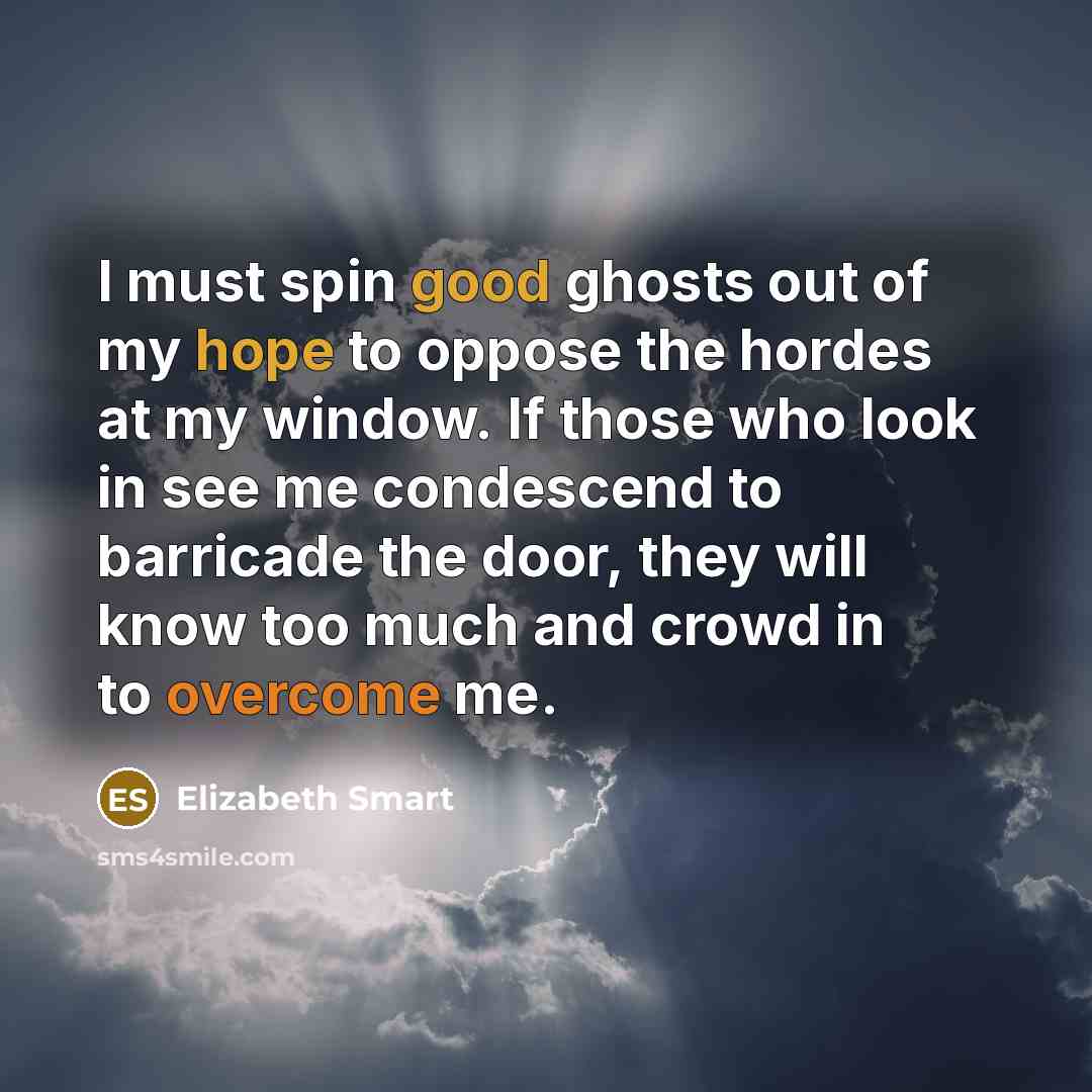 “I must spin good ghosts out of my hope to…” quote by Elizabeth Smart
