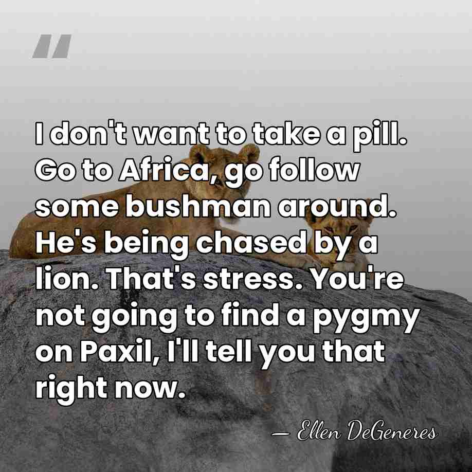 I don't want to take a pill. Go to Africa, go follow&hellip; - Ellen DeGeneres