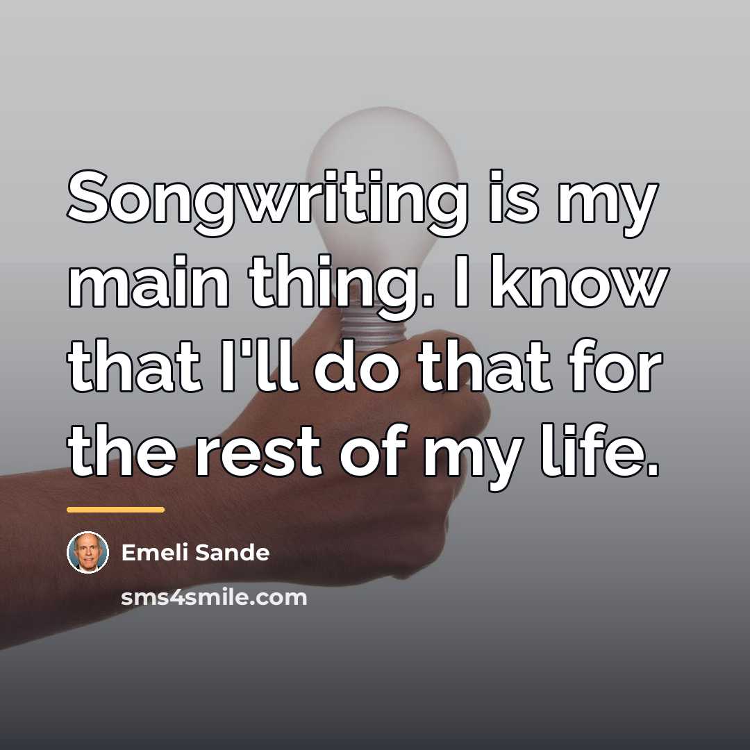 “Songwriting is my main thing. I know that I'll do…” quote by Emeli Sande