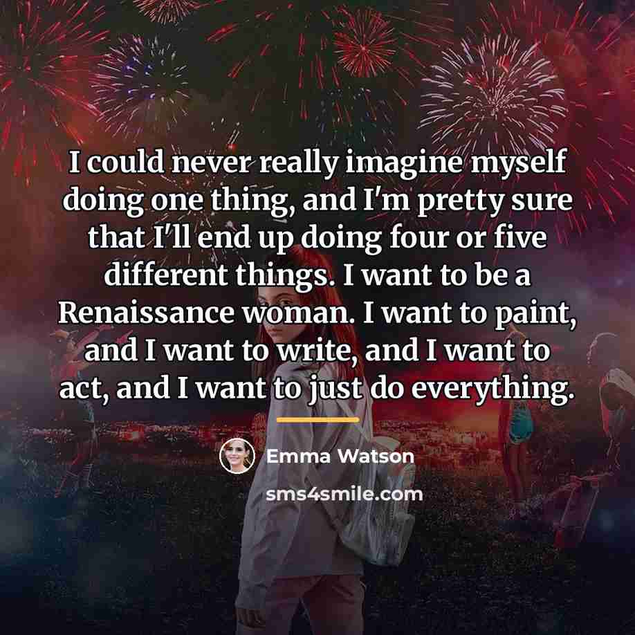“I could never really imagine myself doing one thing, and…” quote by Emma Watson