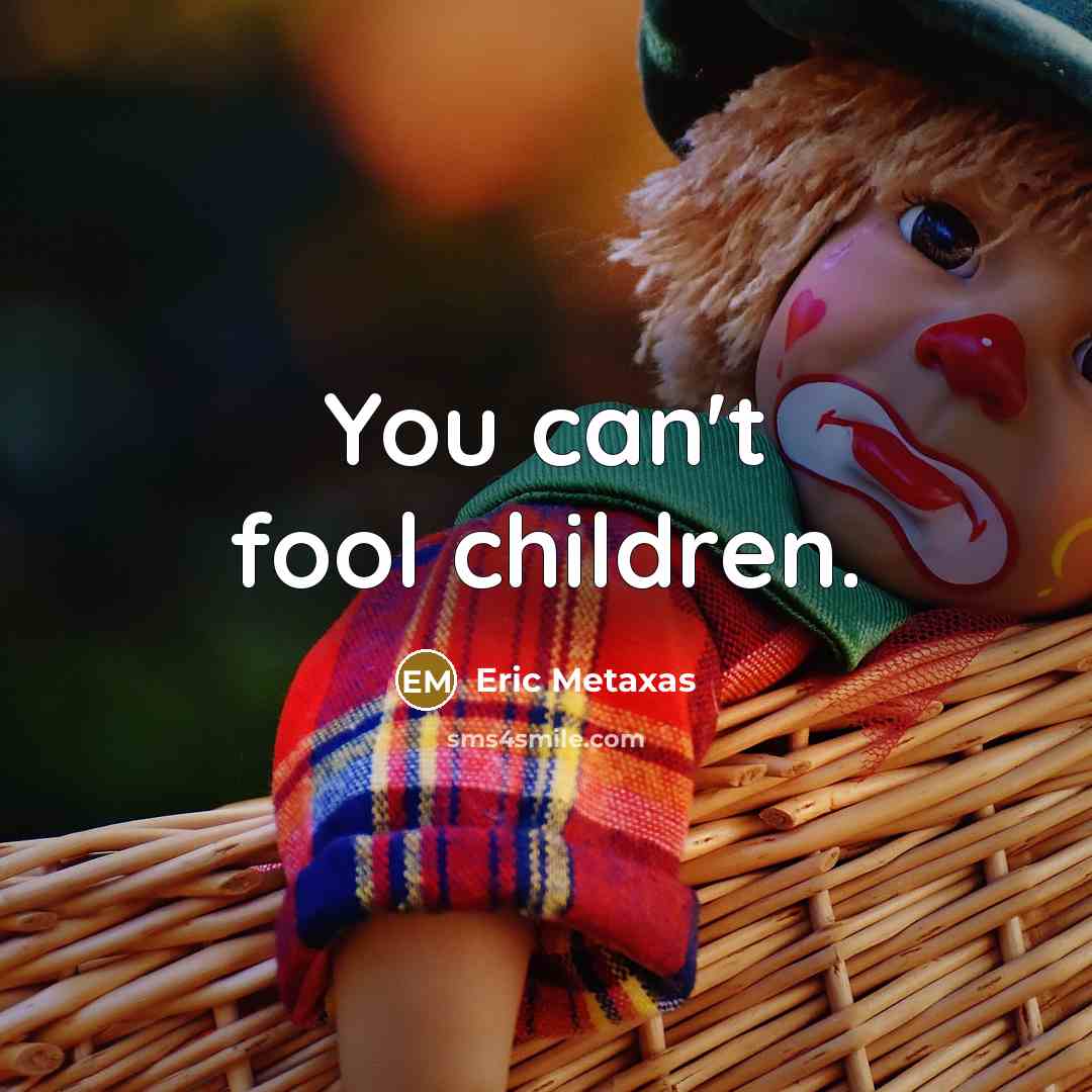 “You can't fool children.…” quote by Eric Metaxas