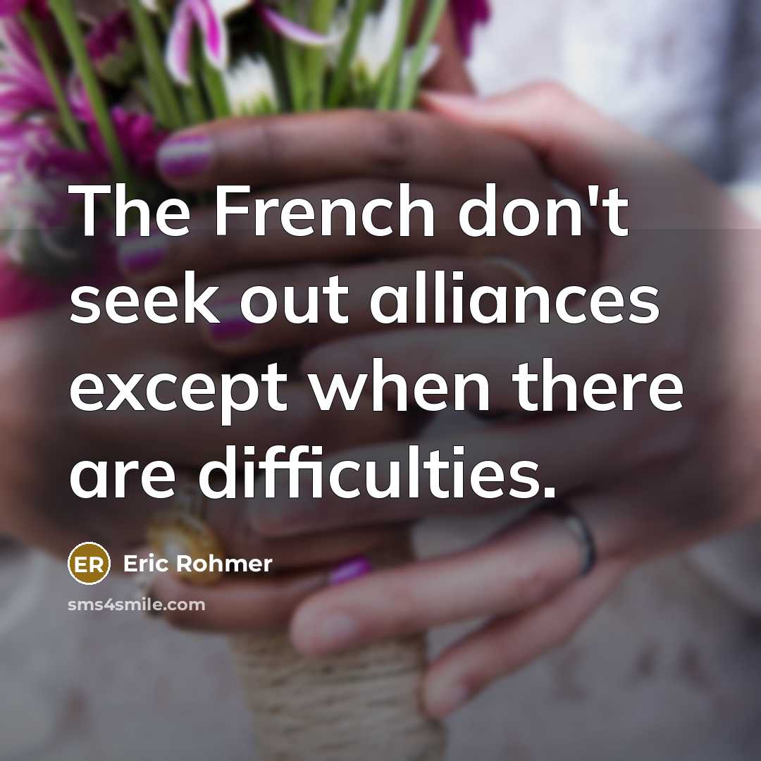 “The French don't seek out alliances except when there are…” quote by Eric Rohmer