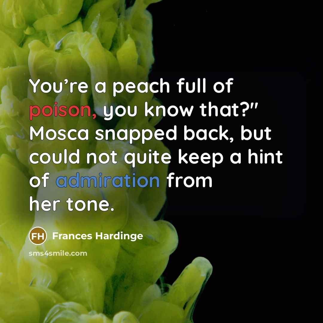 “You’re a peach full of poison, you know that?" Mosca…” quote by Frances Hardinge