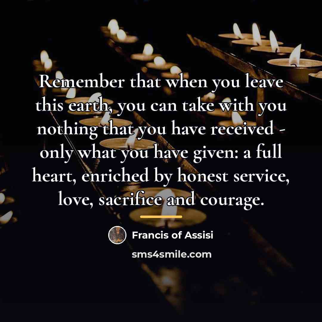 “Remember that when you leave this earth, you can take…” quote by Francis of Assisi