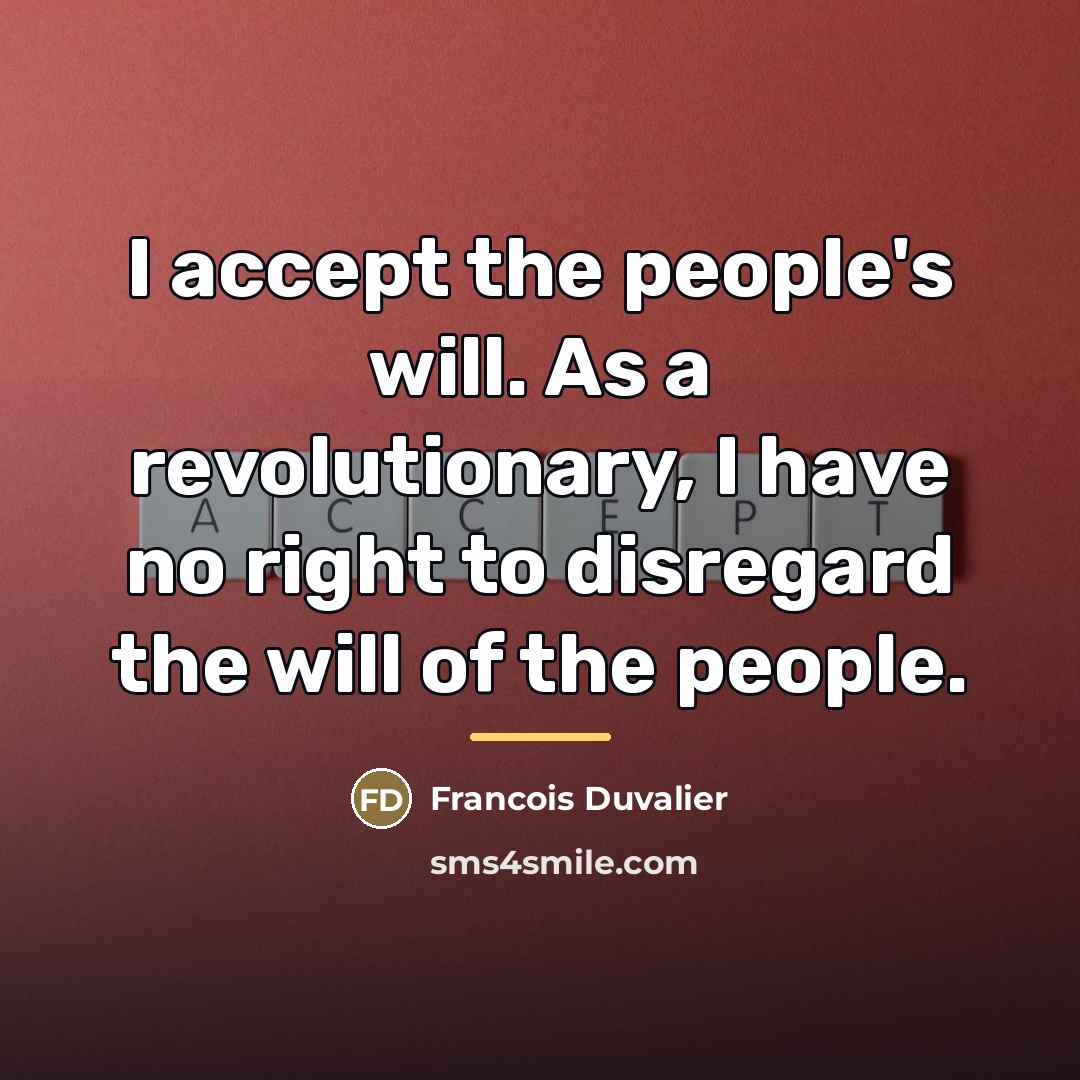 “I accept the people's will. As a revolutionary, I have…” quote by Francois Duvalier