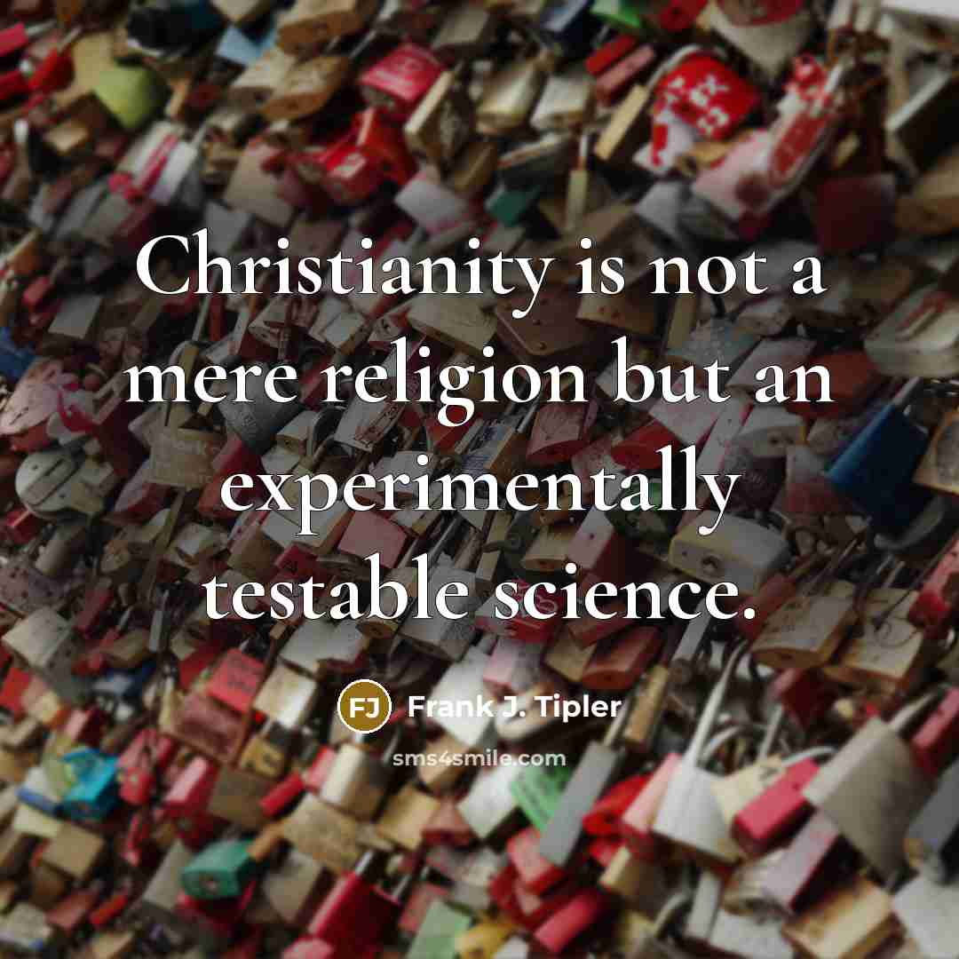“Christianity is not a mere religion but an experimentally testable…” quote by Frank J. Tipler