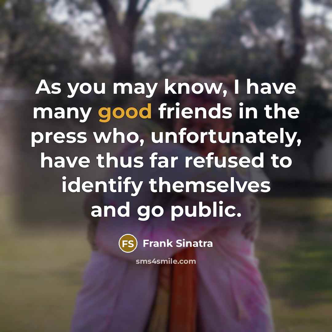 “As you may know, I have many good friends in…” quote by Frank Sinatra