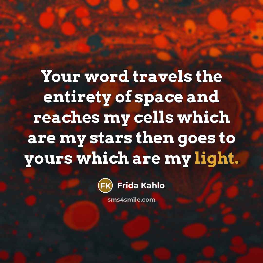 “Your word travels the entirety of space and reaches my…” quote by Frida Kahlo