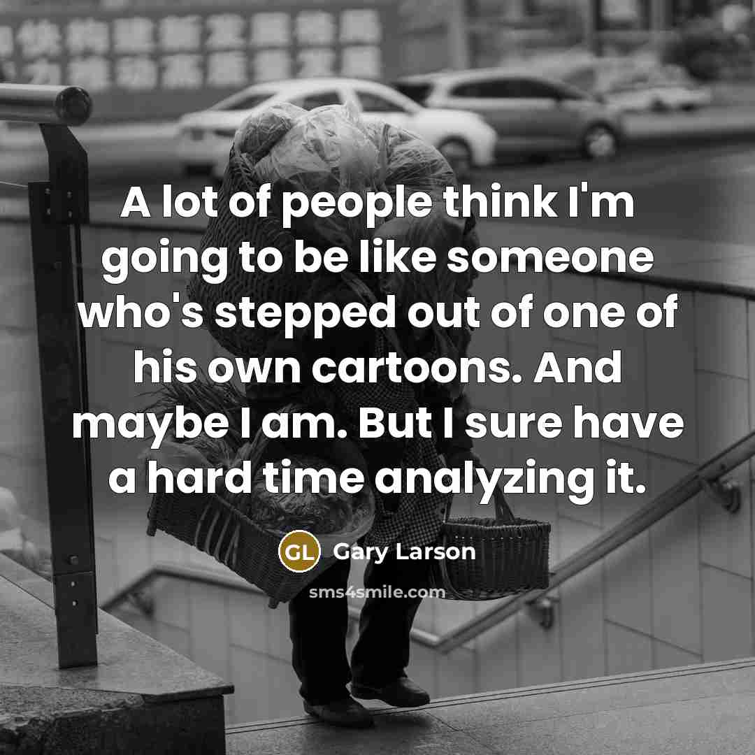 “A lot of people think I'm going to be like…” quote by Gary Larson