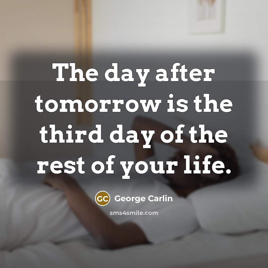 “The day after tomorrow is the third day of the…” quote by George Carlin