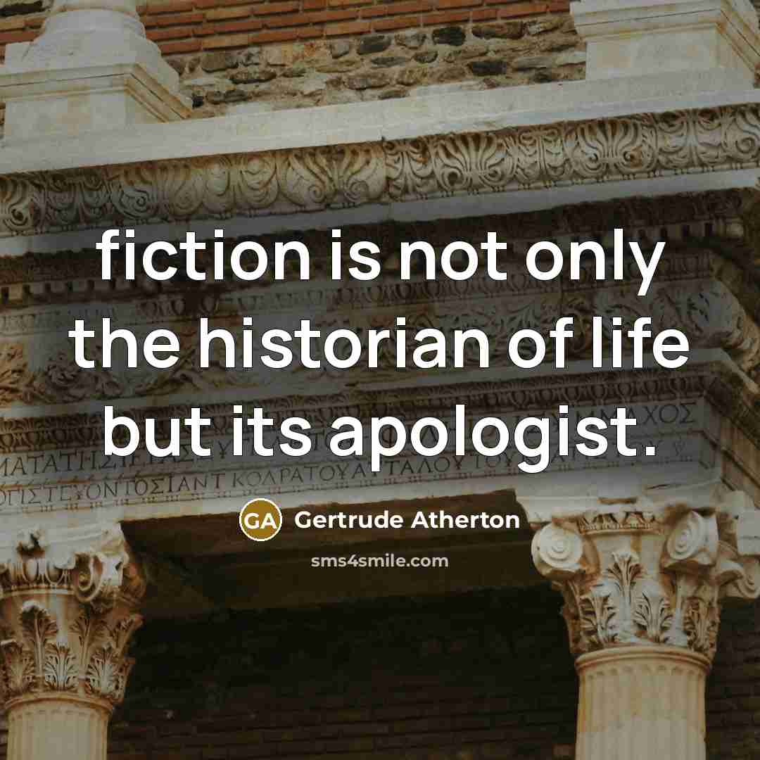“fiction is not only the historian of life but its…” quote by Gertrude Atherton