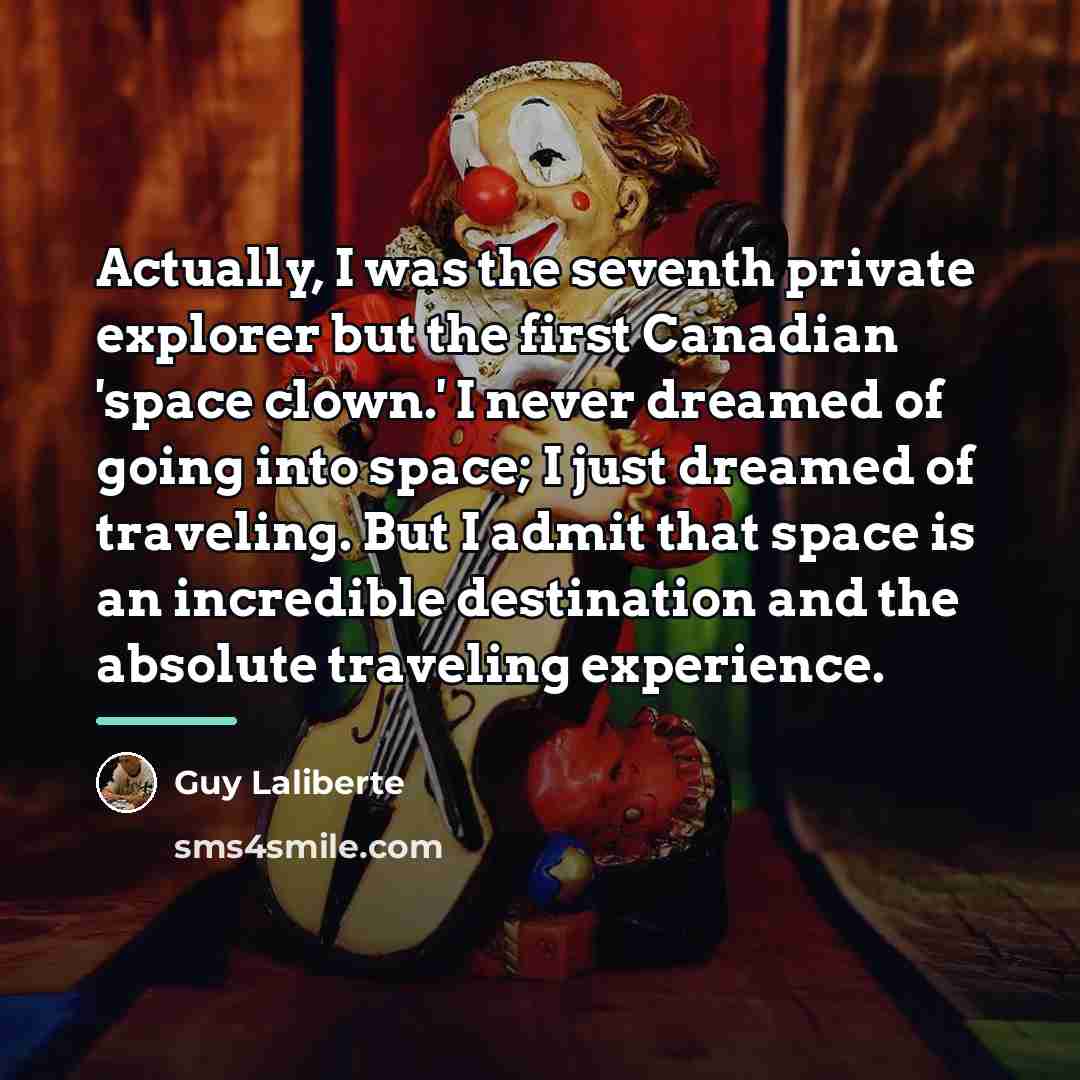 “Actually, I was the seventh private explorer but the first…” quote by Guy Laliberte