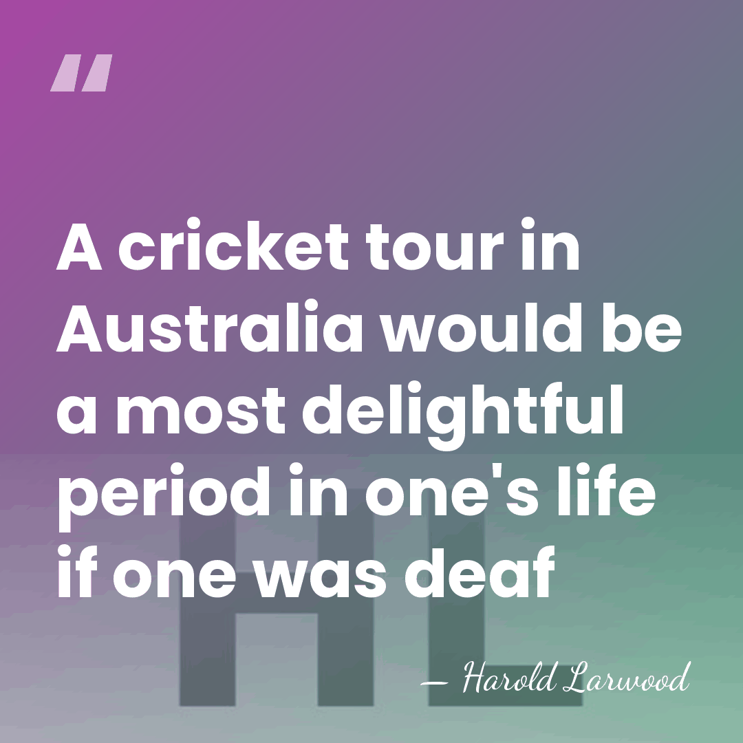 A cricket tour in Australia would be a most delightful period in&hellip; - Harold Larwood