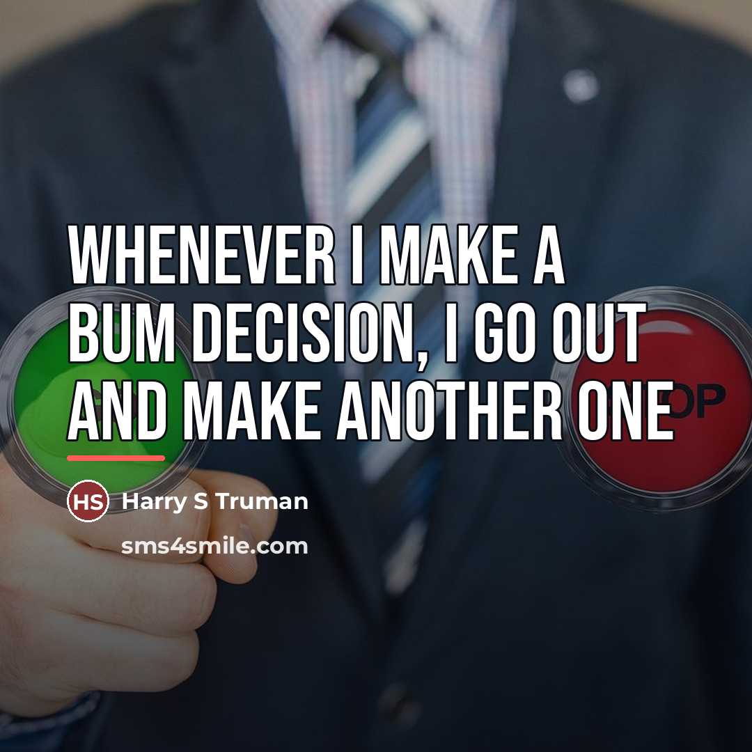 “Whenever I make a bum decision, I go out and…” quote by Harry S Truman