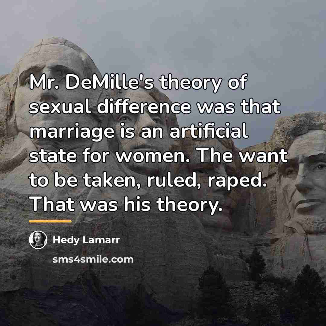 “Mr. DeMille's theory of sexual difference was that marriage is…” quote by Hedy Lamarr