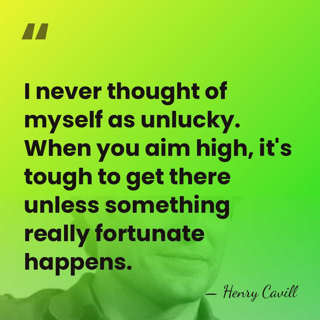 I never thought of myself as unlucky. When you aim high, it's&hellip; - Henry Cavill