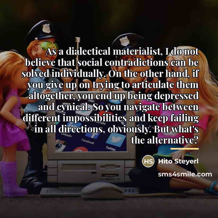 “As a dialectical materialist, I do not believe that social…” quote by Hito Steyerl