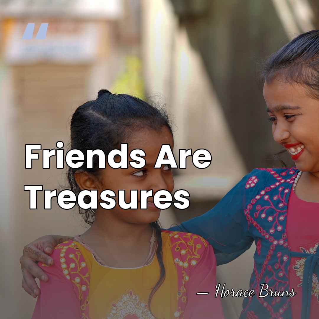 Friends Are Treasures - Horace Bruns