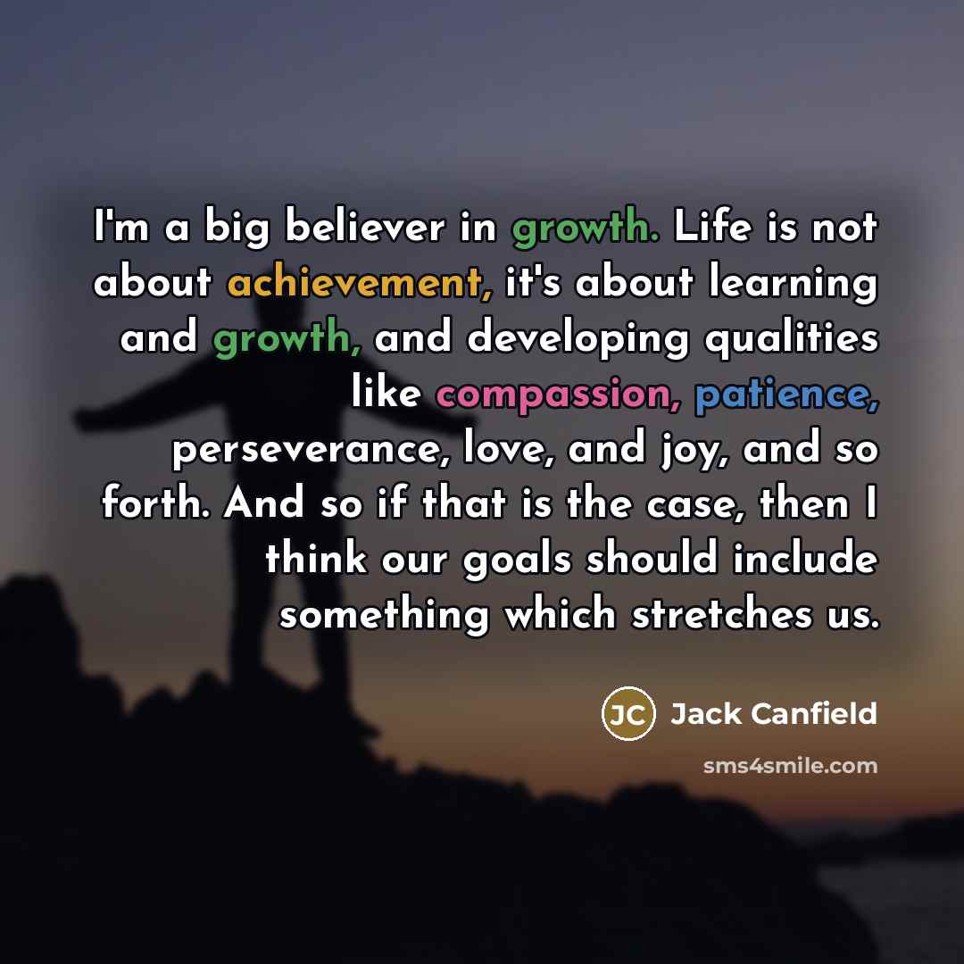 “I'm a big believer in growth. Life is not about…” quote by Jack Canfield