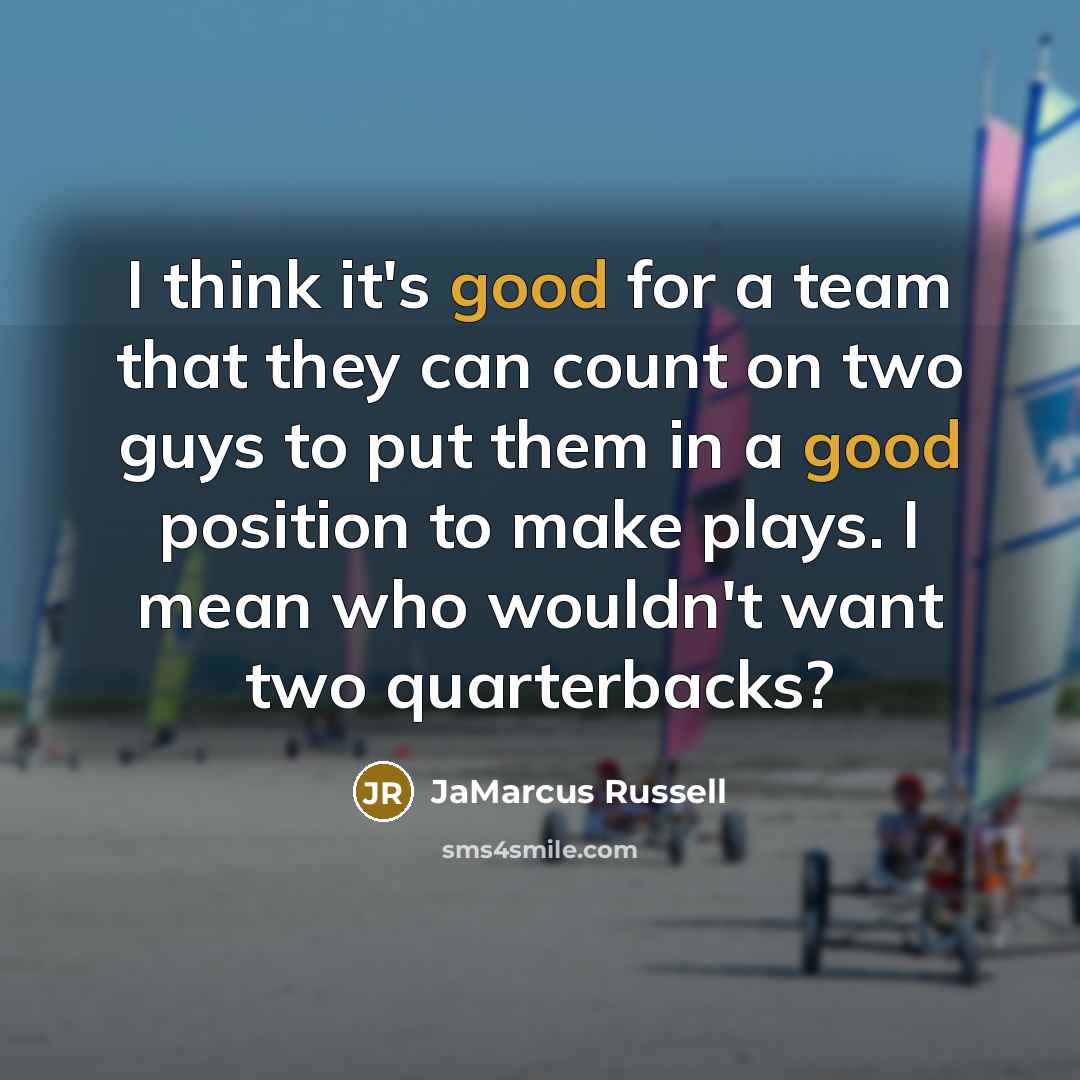 “I think it's good for a team that they can count on two guys to put them in a good position to make plays. I mean who wouldn't want two quarterbacks?” quote by JaMarcus Russell