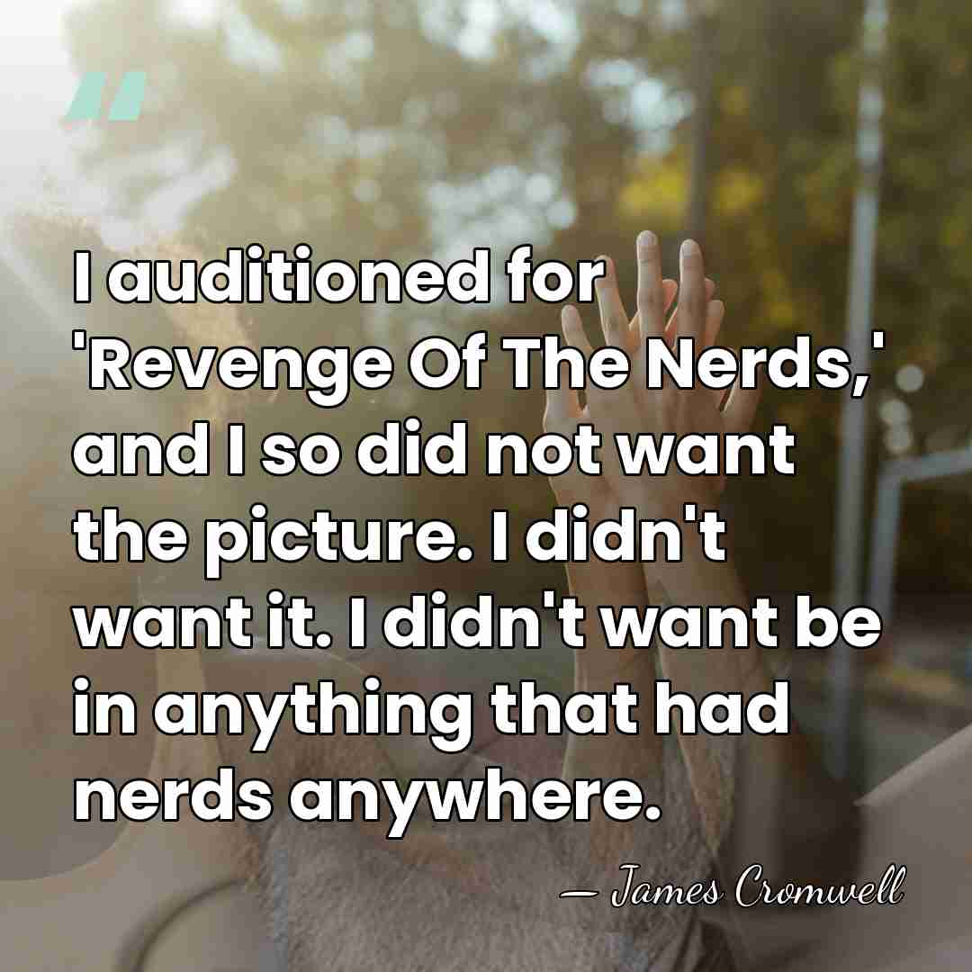 I auditioned for 'Revenge Of The Nerds,' and I so did not&hellip; - James Cromwell