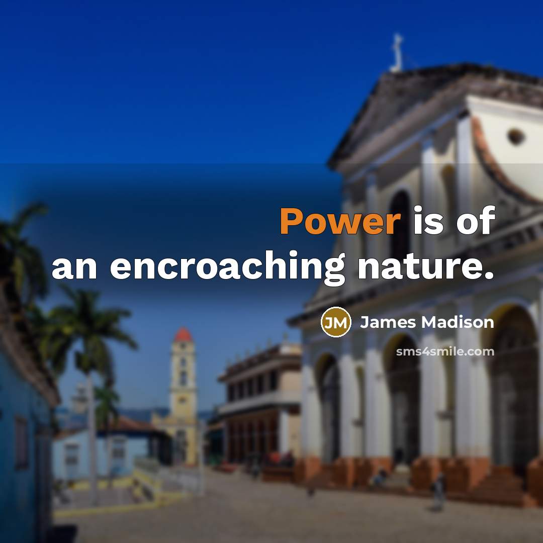 “Power is of an encroaching nature.…” quote by James Madison