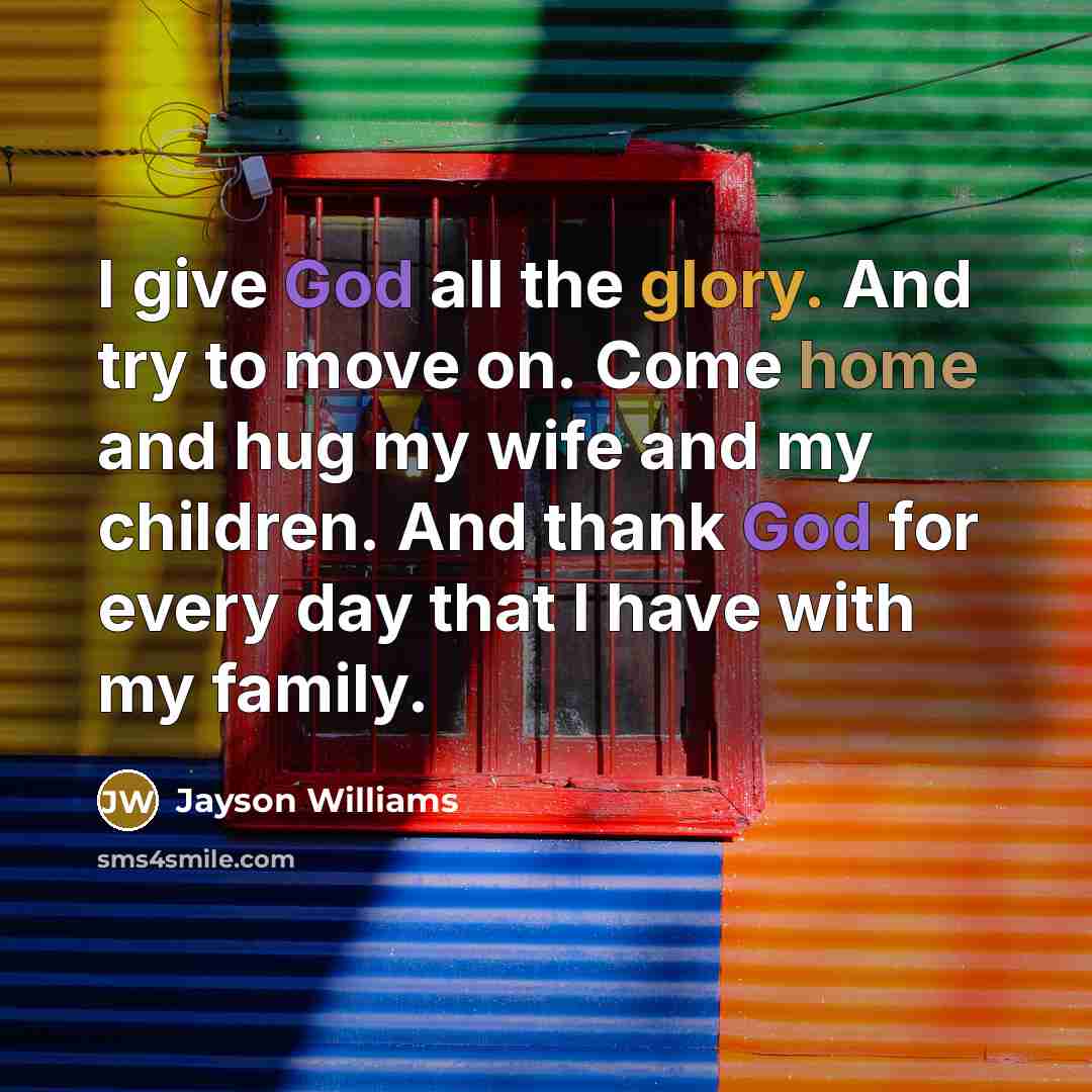 “I give God all the glory. And try to move…” quote by Jayson Williams