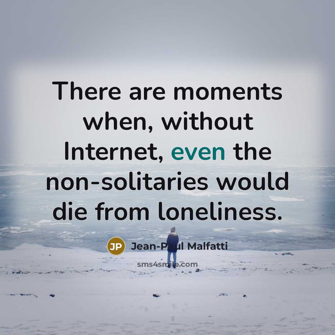 “There are moments when, without Internet, even the non-solitaries would…” quote by Jean-Paul Malfatti