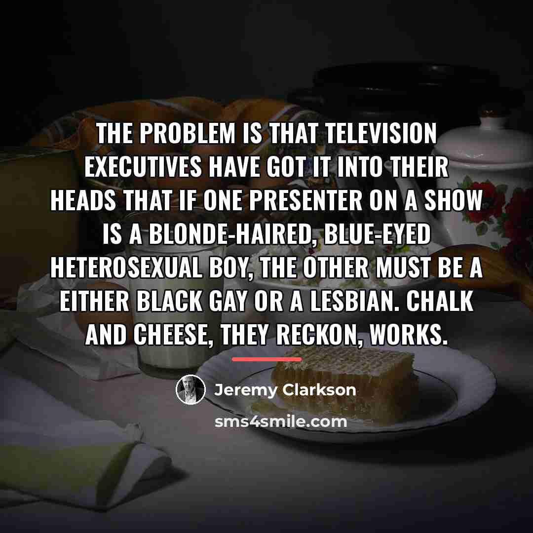 “The problem is that television executives have got it into…” quote by Jeremy Clarkson