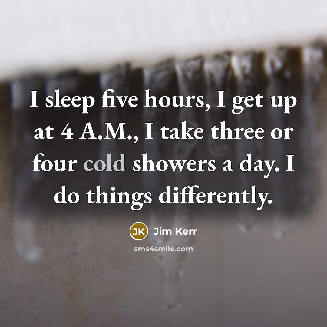 “I sleep five hours, I get up at 4 A.M.,…” quote by Jim Kerr