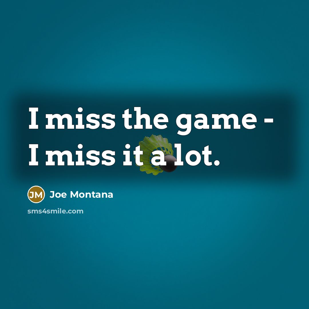 “I miss the game - I miss it a lot.” quote by Joe Montana