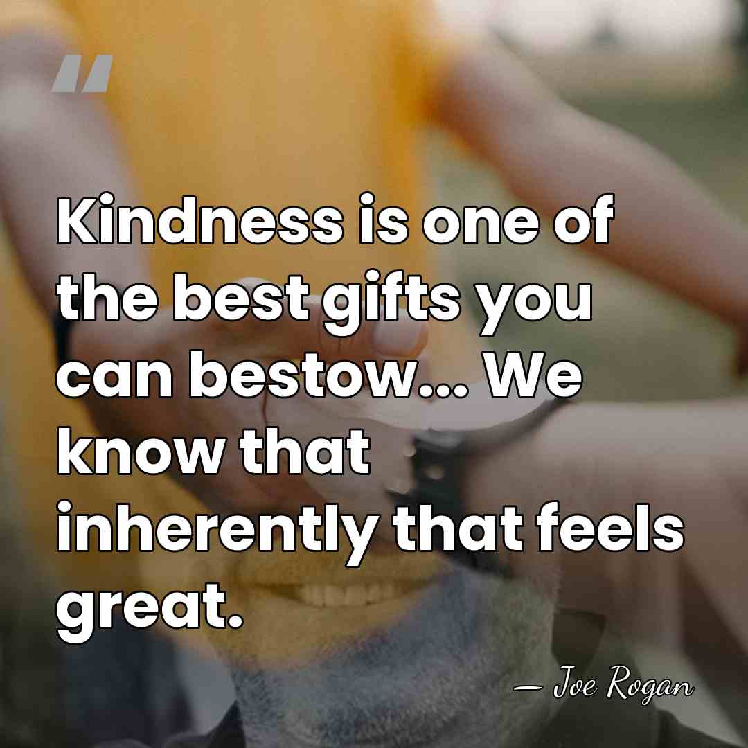 Kindness is one of the best gifts you can bestow... We know&hellip; - Joe Rogan