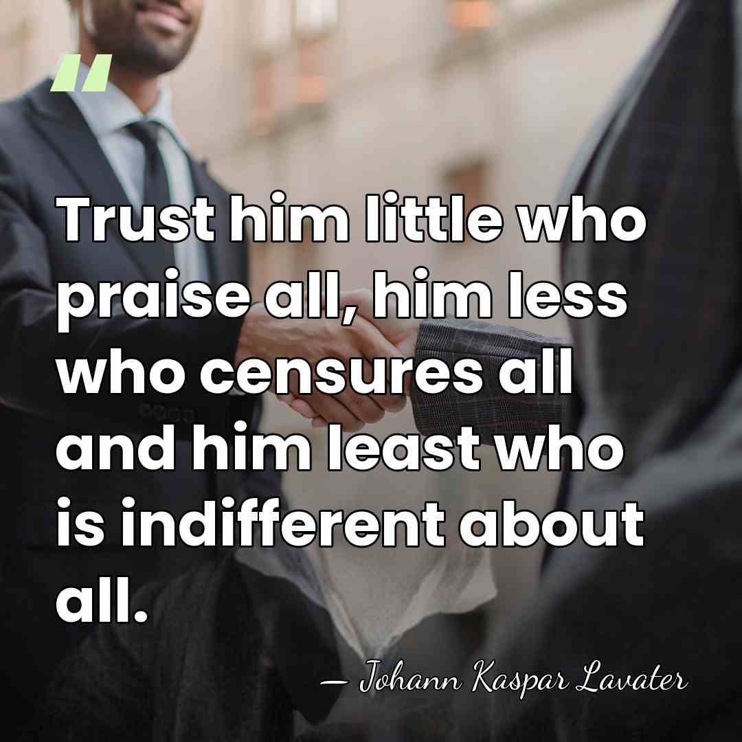 Trust him little who praise all, him less who censures all and&hellip; - Johann Kaspar Lavater