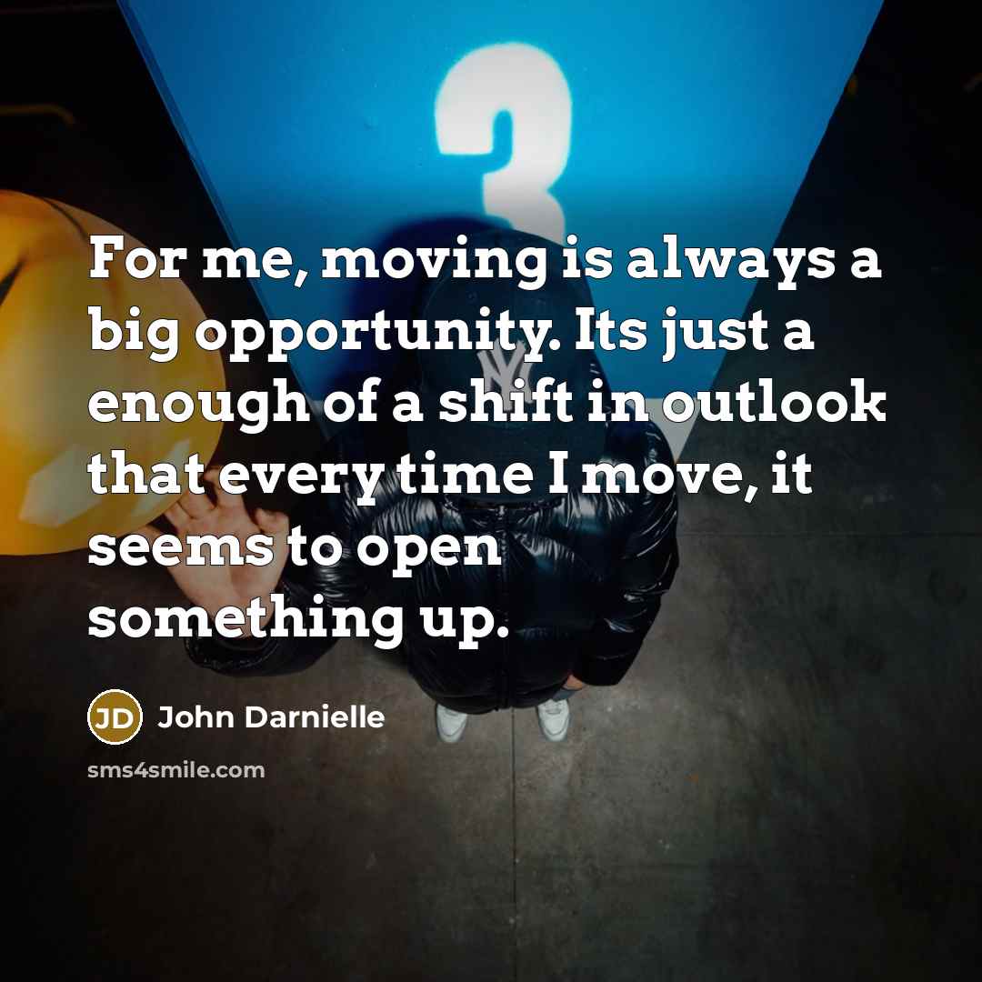 “For me, moving is always a big opportunity. Its just…” quote by John Darnielle