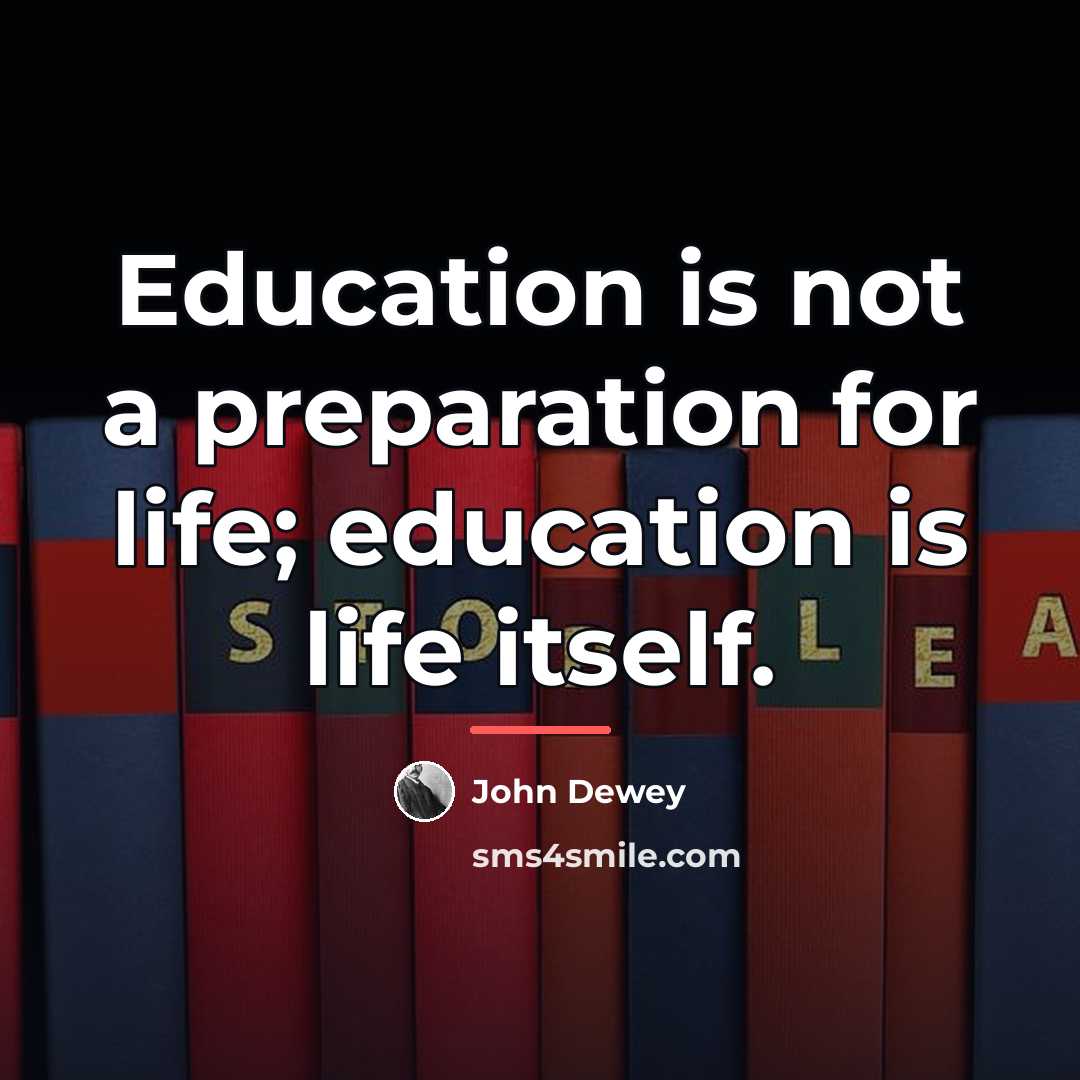 “Education is not a preparation for life; education is life…” quote by John Dewey