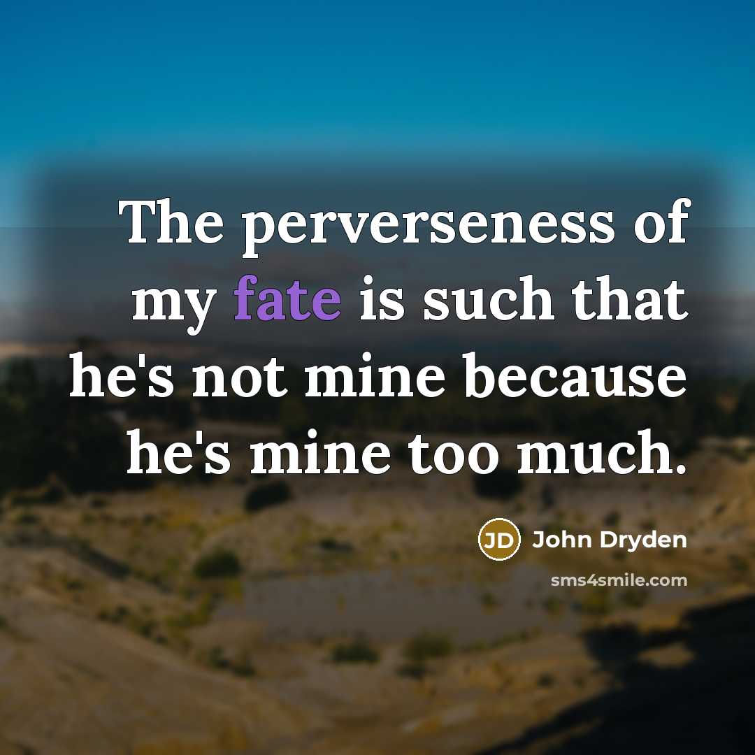 “The perverseness of my fate is such that he's not…” quote by John Dryden