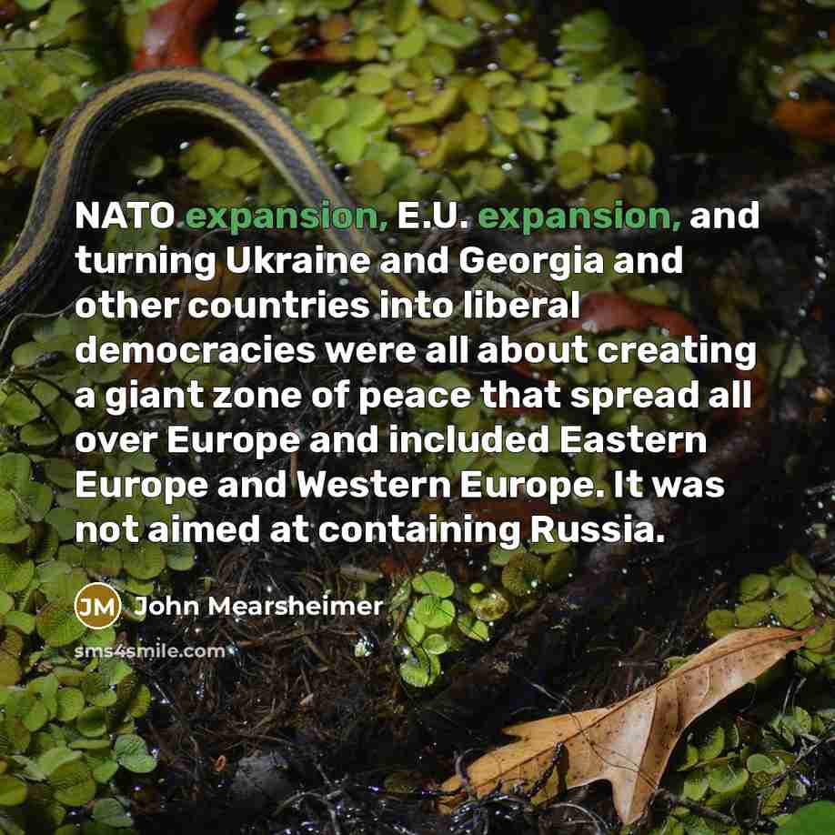 “NATO expansion, E.U. expansion, and turning Ukraine and Georgia and…” quote by John Mearsheimer