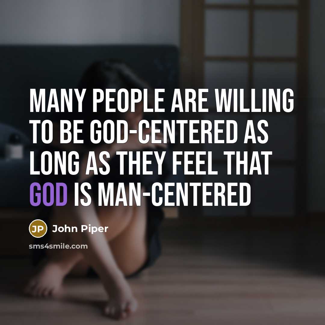 “Many people are willing to be God-centered as long as…” quote by John Piper