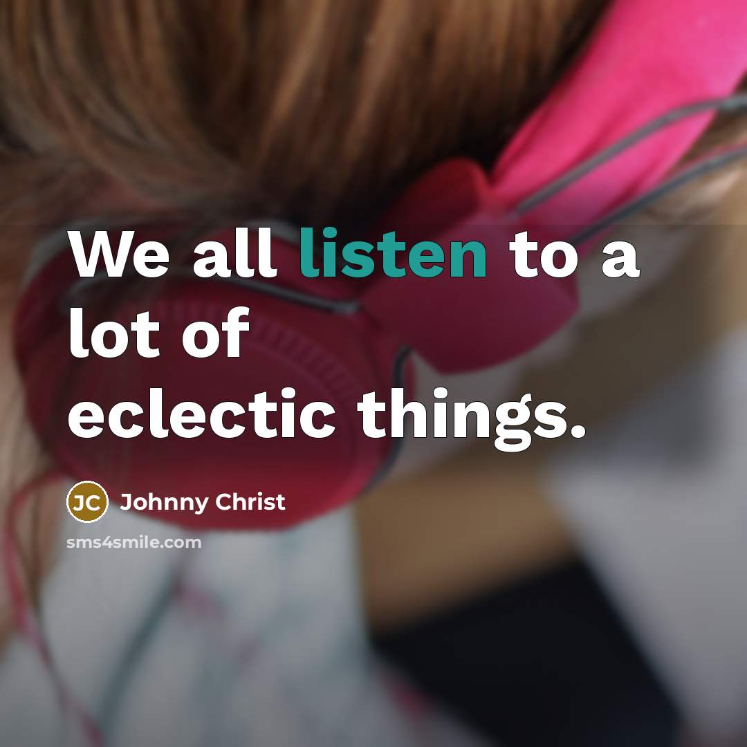 “We all listen to a lot of eclectic things.…” quote by Johnny Christ