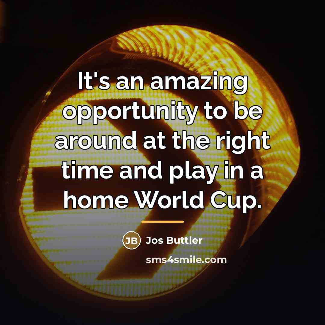 “It's an amazing opportunity to be around at the right…” quote by Jos Buttler
