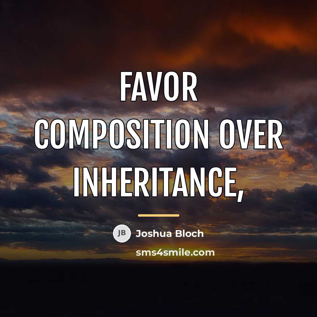 “Favor composition over inheritance,…” quote by Joshua Bloch